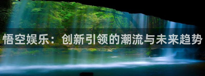 泰达娱乐是正规平台吗：悟空娱乐：创新引领的潮流与未来趋势