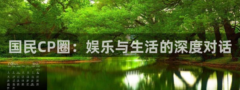 泰达娱乐app下载地址：国民CP圈：娱乐与生活的深度对话