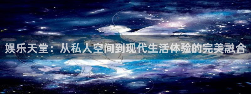 泰达娱乐下载入口：娱乐天堂：从私人空间到现代生活体验的完美融合